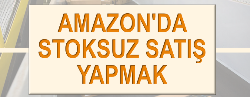 Amazon'da Stoksuz Satış Yapmak